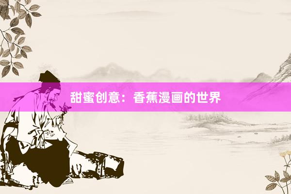 甜蜜创意：香蕉漫画的世界